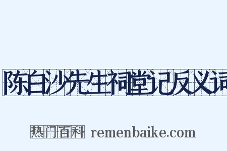 陈白沙先生祠堂记反义词是什么意思的图片